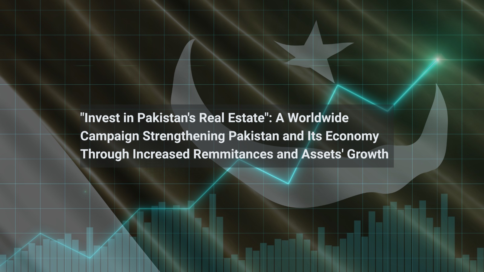 “Invest in Pakistan”: A Worldwide Real Estate Campaign Strengthening Pakistan and Its Economy Through Increased Remittances and Assets’ Growth